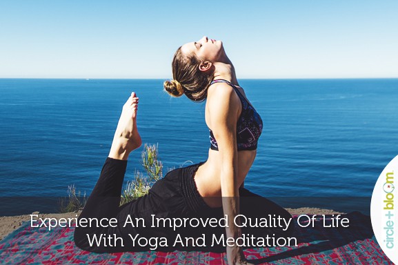 Experience An Improved Quality Of Life With Yoga And Meditation