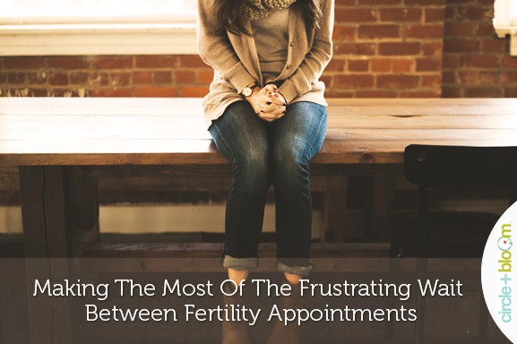 Making The Most Of The Frustrating Wait Between Fertility Appointments