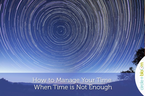 How to Manage Your Time When Time is Not Enough