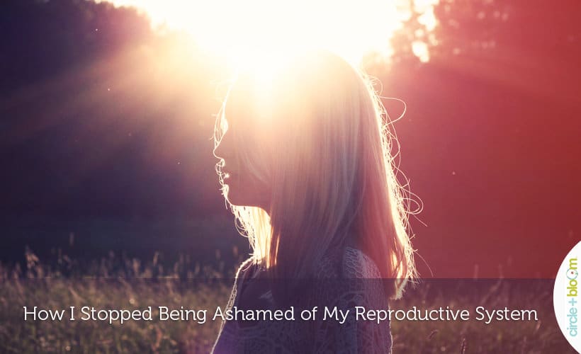 How I Stopped Being Ashamed of My Reproductive System