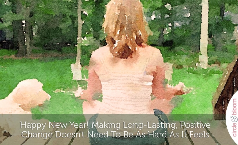 Happy New Year! Making Long-Lasting, Positive Change Doesn't Need To Be As Hard As It Feels