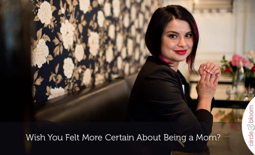 Wish You Felt More Certain About Being a Mom?