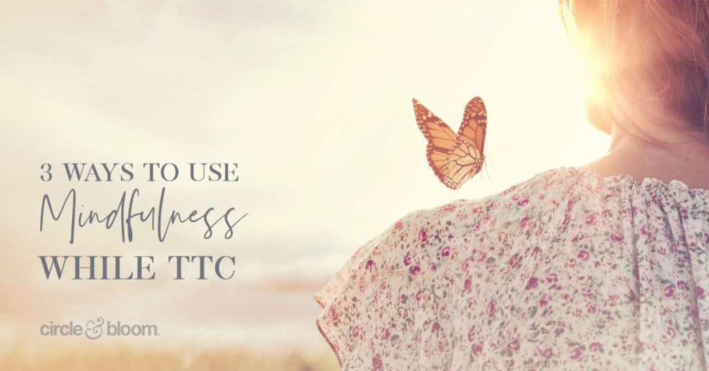 How Mindfulness Can Keep You Grounded in the Chaotic Storm of Infertility