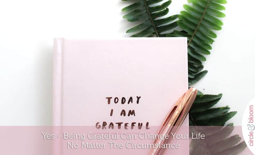Yes-Being Grateful Can Change Your Life No Matter The Circumstance