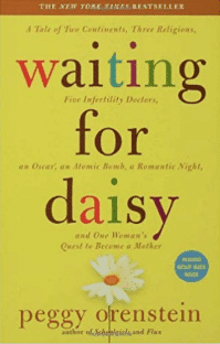 Waiting for Daisy: A Tale of Two Continents, Three Religions, Five Fertility Doctors, An Oscar, An Atomic Bomb, A Romantic Night, and One Woman’s Quest to Become a Mother