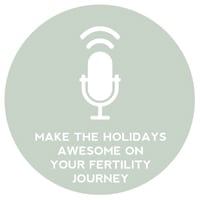 Circle+Bloom Podcast #6: Make The Holidays Awesome On Your Fertility Journey?