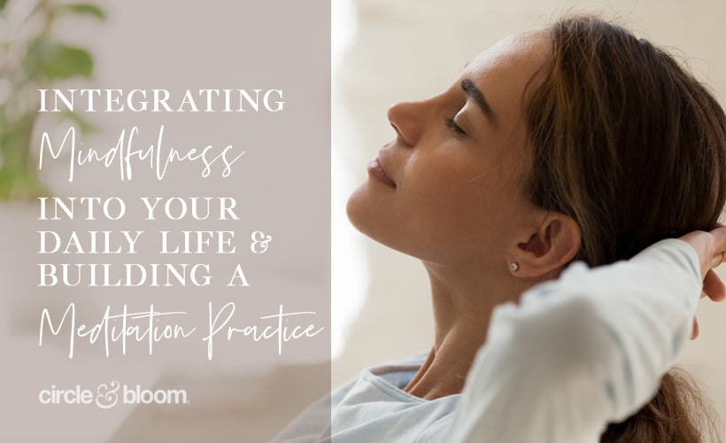 Integrating mindfulness into your daily life and building a meditation practice
