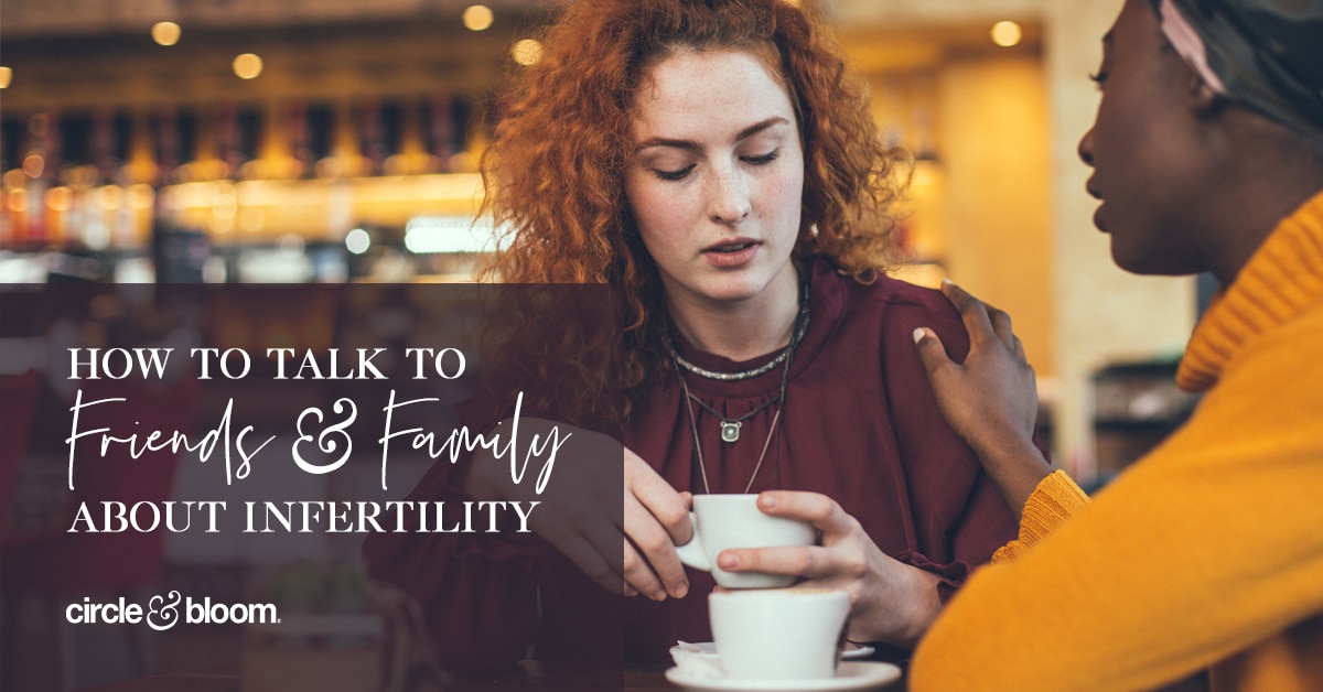 How To Talk to Family & Friends About Infertility