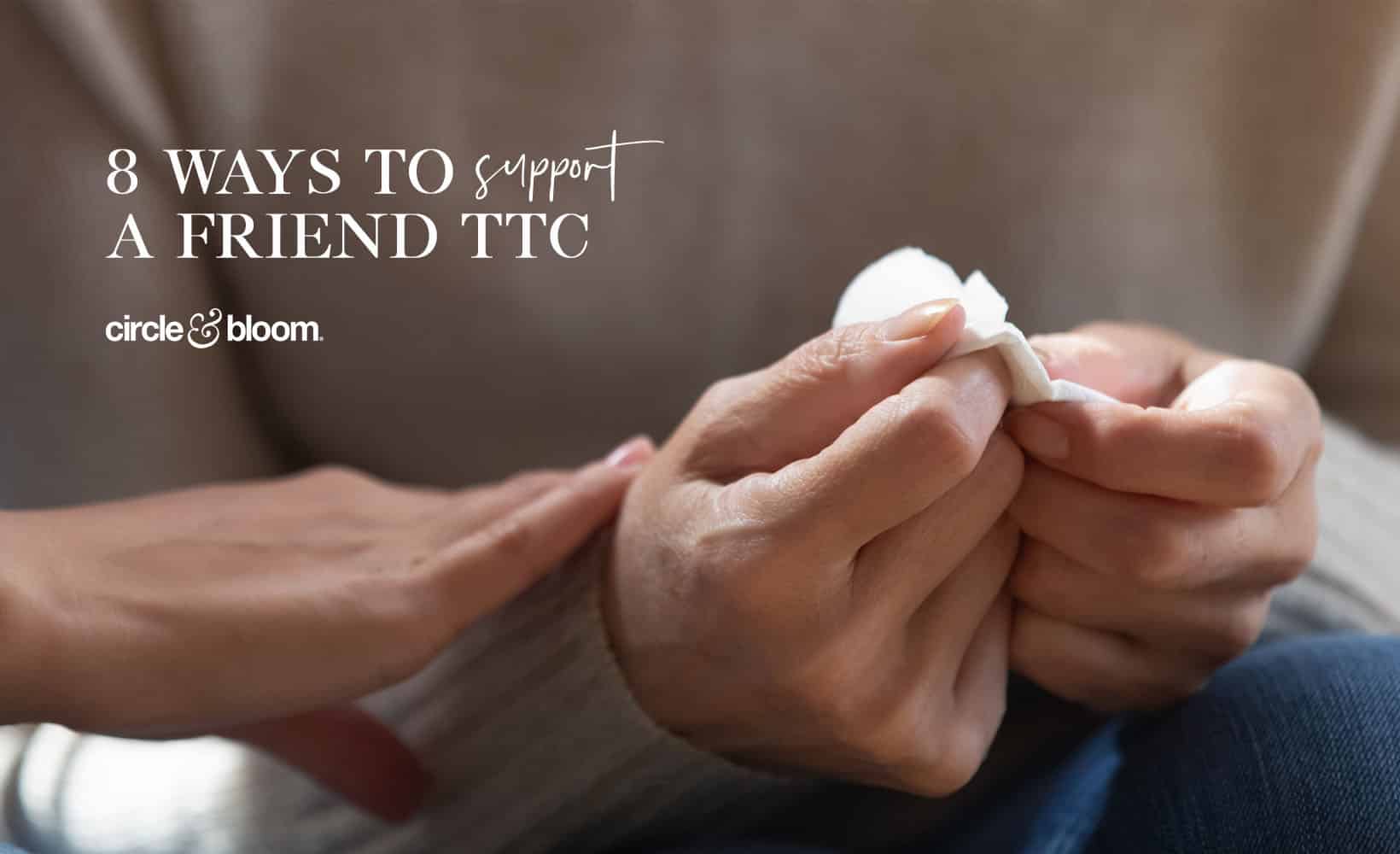 8 Ways To Support A Friend TTC