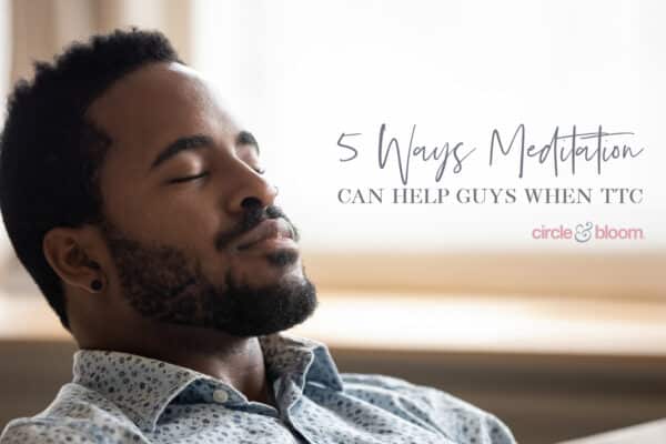 Calling All Men: 5 Ways Meditation Can Help You Through Infertility