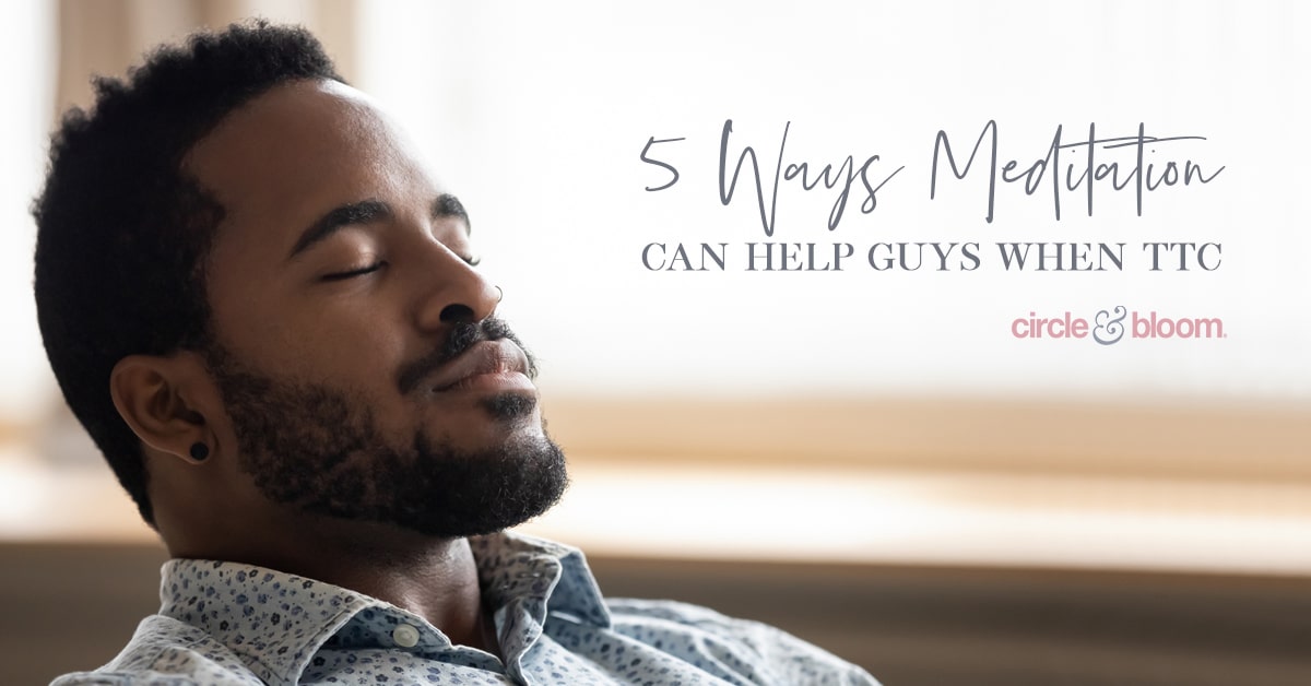Calling All Men: 5 Ways Meditation Can Help You Through Infertility